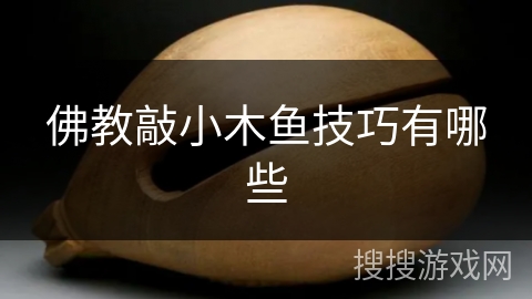 佛教敲小木鱼技巧有哪些 佛教敲小木鱼技巧有哪些