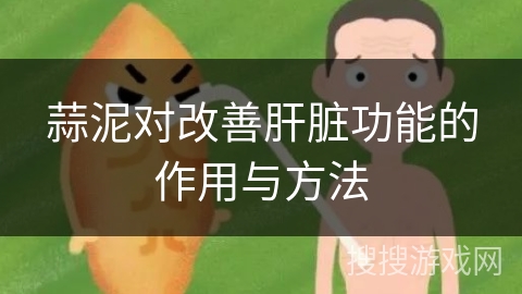 蒜泥对改善肝脏功能的作用与方法