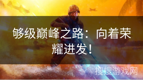 够级巅峰之路：向着荣耀进发！