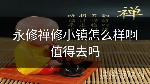 永修禅修小镇怎么样啊值得去吗 永修禅修小镇怎么样啊值得去吗
