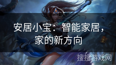 安居小宝:智能家居,家的新方向 安居小宝:智能家居,家的新方向