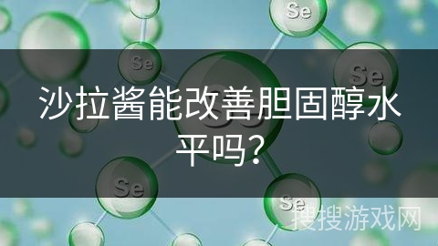 沙拉酱能改善胆固醇水平吗？