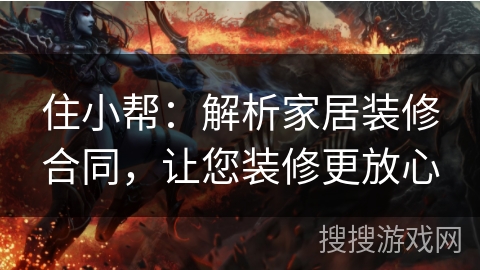住小帮:解析家居装修合同,让您装修更放心 住小帮:解析家居装修合同,让您装修更放心