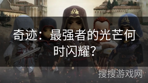 奇迹:最强者的光芒何时闪耀? 奇迹:最强者的光芒何时闪耀?