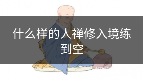 什么样的人禅修入境练到空 什么样的人禅修入境练到空