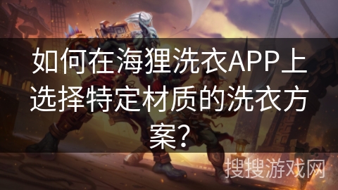 如何在海狸洗衣APP上选择特定材质的洗衣方案？