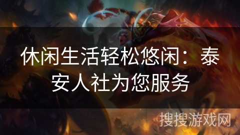 休闲生活轻松悠闲:泰安人社为您服务 休闲生活轻松悠闲:泰安人社为您服务
