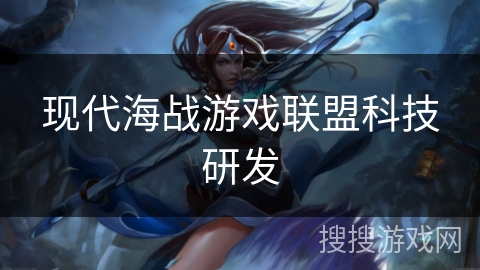现代海战游戏联盟科技研发 现代海战游戏联盟科技研发