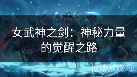 女武神之剑:神秘力量的觉醒之路 女武神之剑:神秘力量的觉醒之路