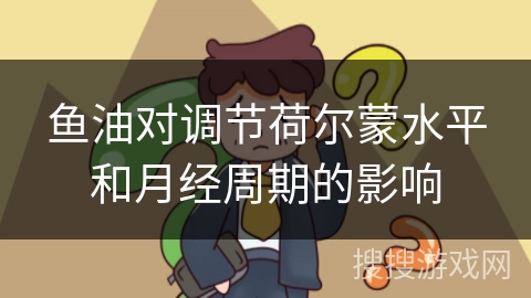 鱼油对调节荷尔蒙水平和月经周期的影响