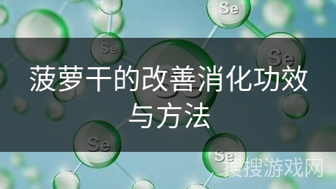 菠萝干的改善消化功效与方法