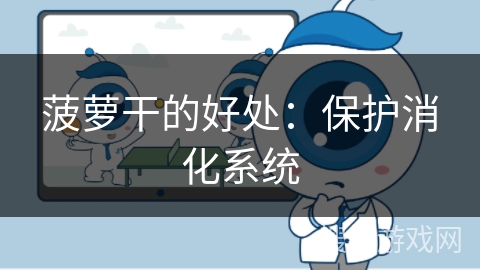 菠萝干的好处:保护消化系统