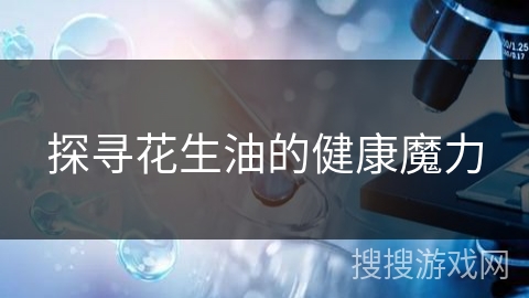 探寻花生油的健康魔力