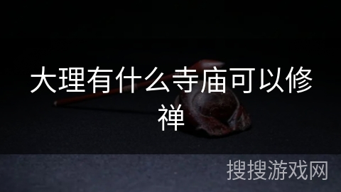 大理有什么寺庙可以修禅 大理有什么寺庙可以修禅