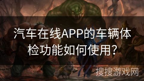 汽车在线APP的车辆体检功能如何使用？