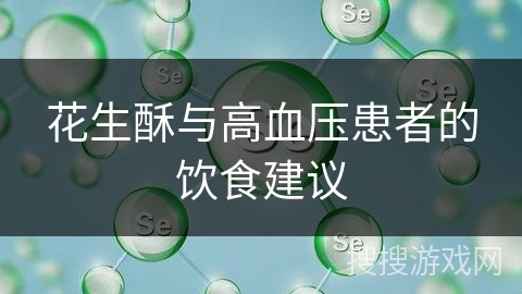 花生酥与高血压患者的饮食建议