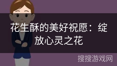花生酥的美好祝愿：绽放心灵之花