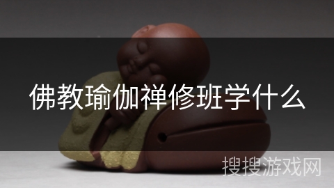 佛教瑜伽禅修班学什么 佛教瑜伽禅修班学什么