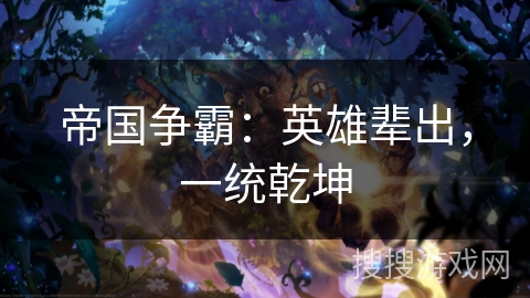 帝国争霸：英雄辈出，一统乾坤
