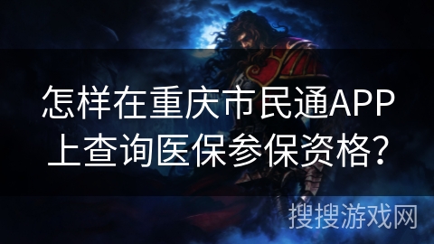 怎样在重庆市民通APP上查询医保参保资格? 怎样在重庆市民通APP上查询医保参保资格?