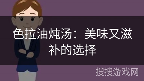 色拉油炖汤：美味又滋补的选择
