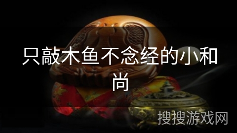 只敲木鱼不念经的小和尚 只敲木鱼不念经的小和尚