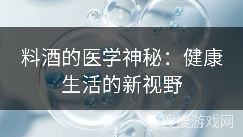 料酒的医学神秘：健康生活的新视野