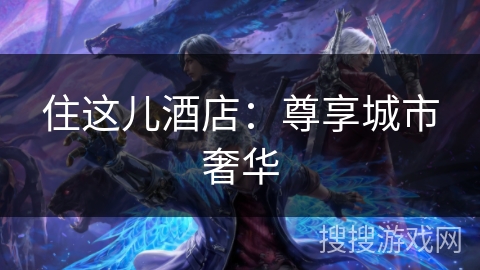 住这儿酒店:尊享城市奢华 住这儿酒店:尊享城市奢华