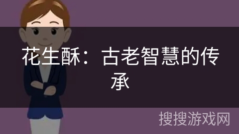 花生酥：古老智慧的传承
