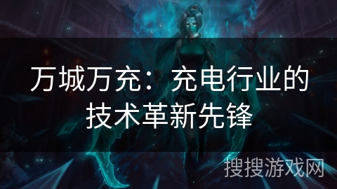 万城万充：充电行业的技术革新先锋