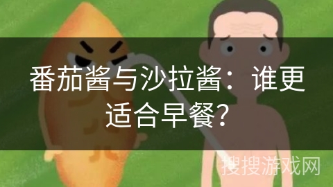番茄酱与沙拉酱：谁更适合早餐？