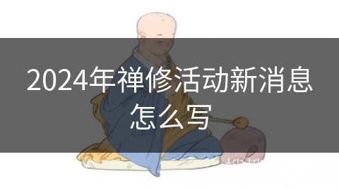 2024年禅修活动新消息怎么写