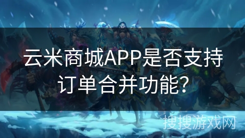 云米商城APP是否支持订单合并功能? 云米商城APP是否支持订单合并功能?