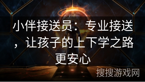 小伴接送员：专业接送，让孩子的上下学之路更安心