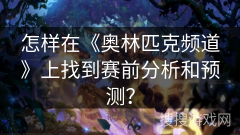 怎样在《奥林匹克频道》上找到赛前分析和预测? 怎样在《奥林匹克频道》上找到赛前分析和预测?