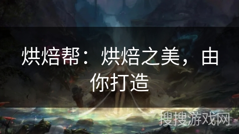 烘焙帮:烘焙之美,由你打造 烘焙帮:烘焙之美,由你打造