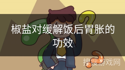 椒盐对缓解饭后胃胀的功效