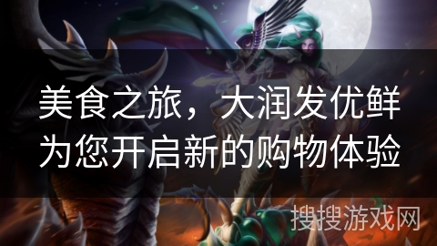 美食之旅,大润发优鲜为您开启新的购物体验 美食之旅,大润发优鲜为您开启新的购物体验