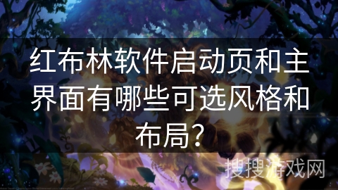 红布林软件启动页和主界面有哪些可选风格和布局? 红布林软件启动页和主界面有哪些可选风格和布局?