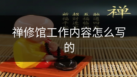禅修馆工作内容怎么写的 禅修馆工作内容怎么写的