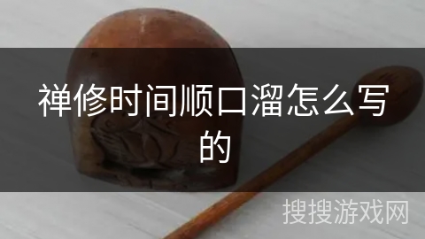 禅修时间顺口溜怎么写的 禅修时间顺口溜怎么写的