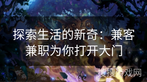 探索生活的新奇:兼客兼职为你打开大门 探索生活的新奇:兼客兼职为你打开大门