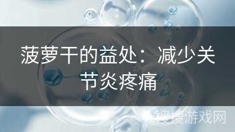 菠萝干的益处:减少关节炎疼痛