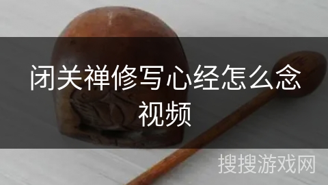 闭关禅修写心经怎么念视频 闭关禅修写心经怎么念视频