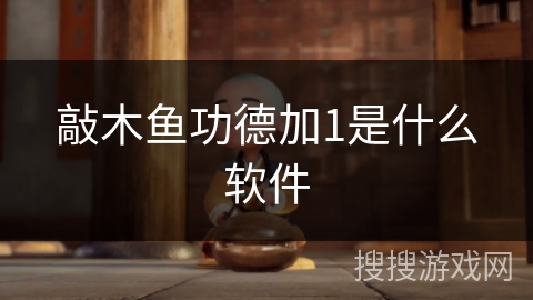 敲木鱼功德加1是什么软件 敲木鱼功德加1是什么软件