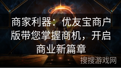 商家利器：优友宝商户版带您掌握商机，开启商业新篇章