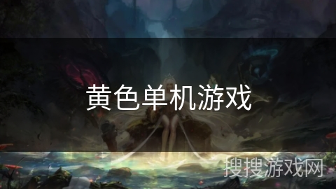 黄色单机游戏 黄色单机游戏