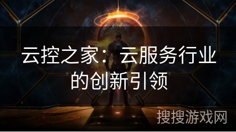 云控之家：云服务行业的创新引领