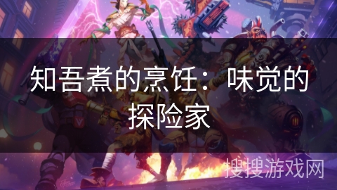 知吾煮的烹饪:味觉的探险家 知吾煮的烹饪:味觉的探险家