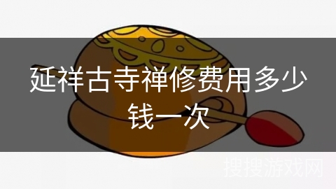 延祥古寺禅修费用多少钱一次 延祥古寺禅修费用多少钱一次